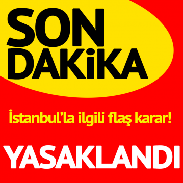Son dakika… İstanbul’la ilgili flaş karar! Yasaklandı