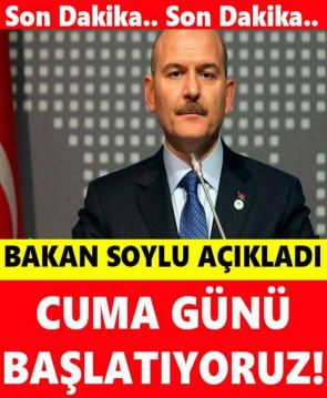 İÇİŞLERİ BAKANI SOYLU: CUMA GÜNÜ BAŞLATIYORUZ