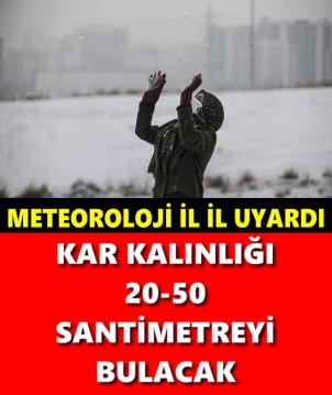 METEOROLOJİ İL İL UYARDI: KAR KALINLIĞI 20-50 SANTİMETREYİ BULACAK
