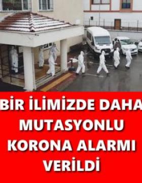 BİR İLİMİZDE DAHA MUTASYONLU KORONA ALARMI VERİLDİ