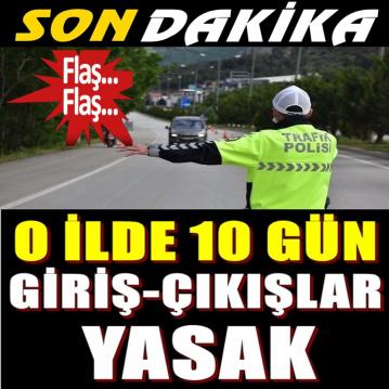 O İlde 10 Gün Giriş Çıkış Yasak...