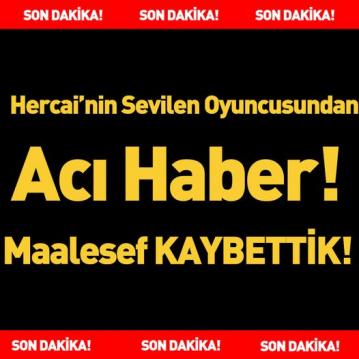Hercai'nin Sevilen Oyuncusundan Acı Haber!