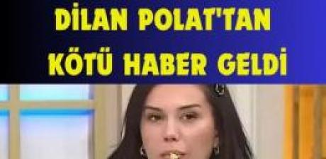 Kötü haber az önce geldi. Dilan Polat maalesef