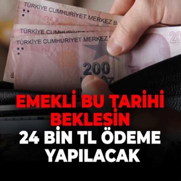 Emekli bu tarihi beklesin 24 bin TL Ödeme yapılacak