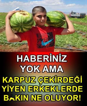 Karpuz Çekirdeği Yiyen Erkeklerde Bakın ne Oluyormuş..