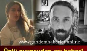 Ünlü oyuncudan acı haber