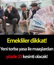 Emekliler dikkat! Yeni torba yasa ile maaşlardan yüzde 25 kesinti olacak!