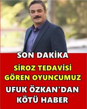 Siroz tedavisi gören, Ufuk Özkan'dan Kötü haber