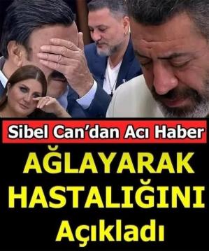Sibel Can Ağlayarak hastalığını açıkladı