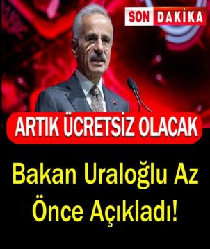 Ulaştırma ve Alt yapı Bakanın dan müjde Artık ÜCRETSİZ