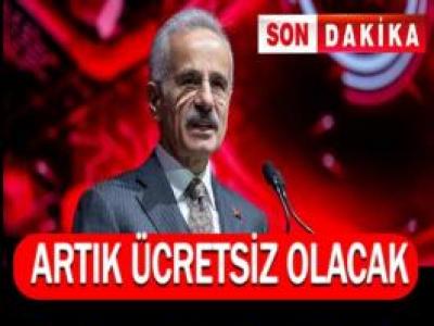 Ulaştırma ve Alt yapı Bakanın dan müjde Artık ÜCRETSİZ