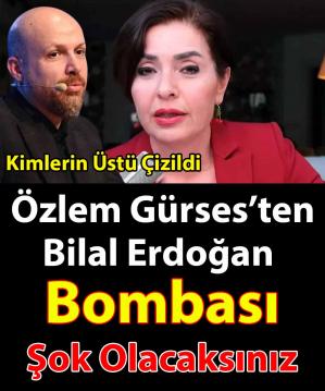 Özlem Gürses’ten Bilal Erdoğan bombası