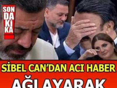Sibel Can Ağlayarak açıkladı
