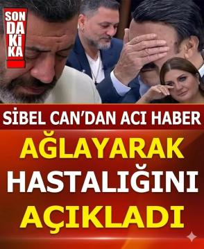 Sibel Can Ağlayarak açıkladı